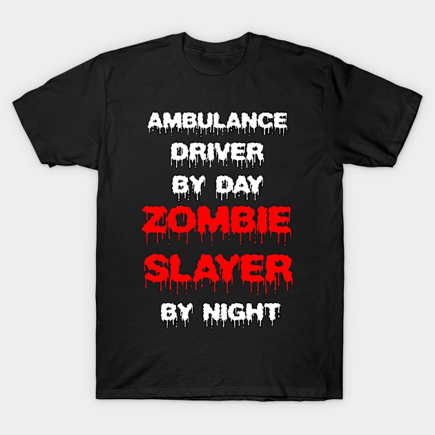 Funny Spooky Halloween Party Trendy Gift - Ambulance Driver By Day Zombie Slayer By Night T-Shirt by AwesomeApparel